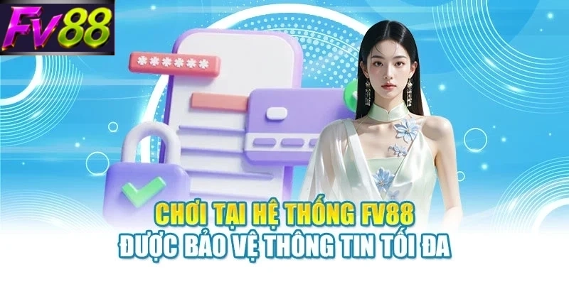 Chơi tại hệ thống FV88 được bảo vệ thông tin tối đa