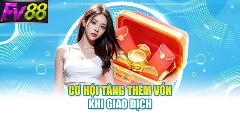 Cơ hội tăng thêm vốn khi giao dịch