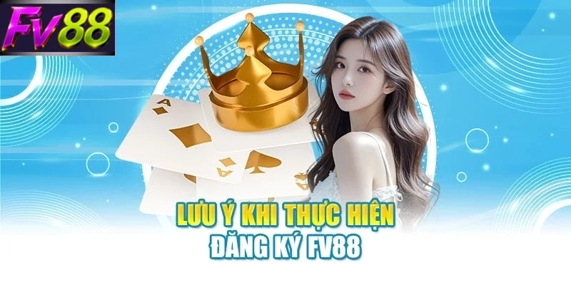 Lưu ý khi thực hiện đăng ký FV88