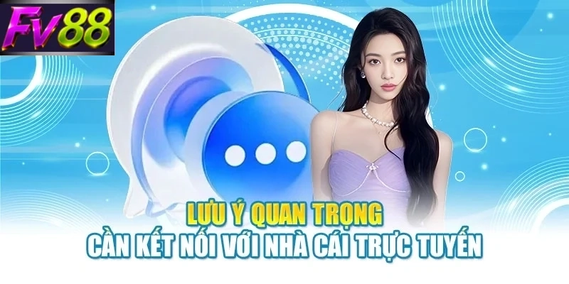 Lưu ý quan trọng cần kết nối với nhà cái trực tuyến