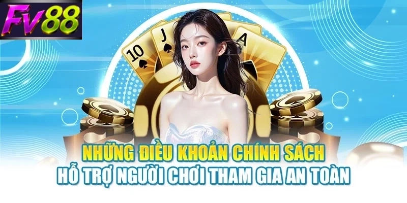 Những điều khoản chính sách hỗ trợ người chơi tham gia an toàn