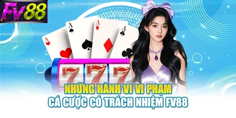 Những hành vi vi phạm cá cược có trách nhiệm FV88