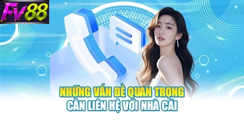 Những vấn đề quan trọng cần liên hệ với nhà cái