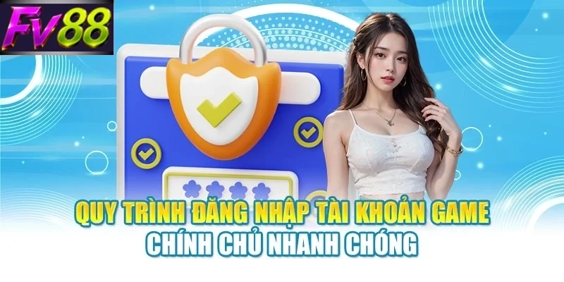Quy trình đăng nhập tài khoản game chính chủ nhanh chóng
