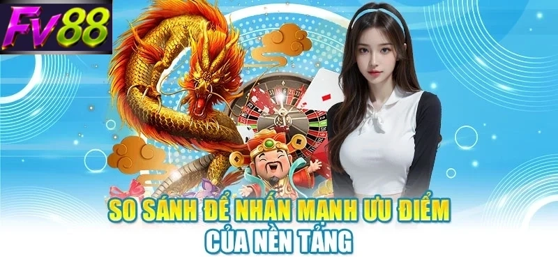 So sánh để nhấn mạnh ưu điểm của nền tảng
