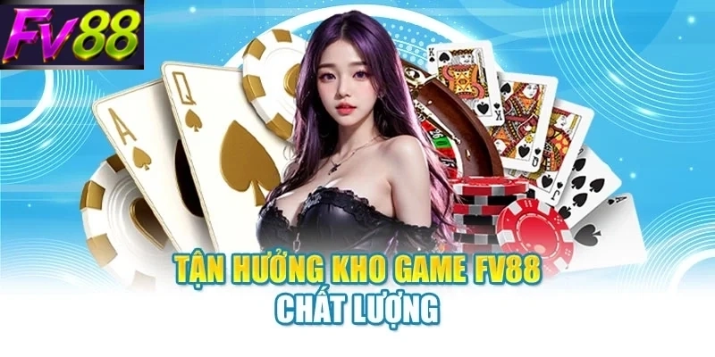 Tận hưởng kho game FV88 chất lượng