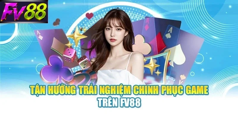 Tận hưởng trải nghiệm chinh phục game trên FV88