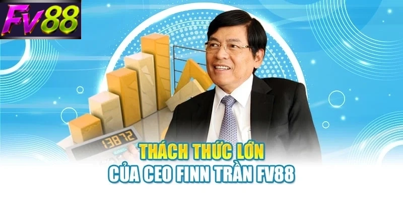 Thách thức lớn của CEO Finn Trần FV88